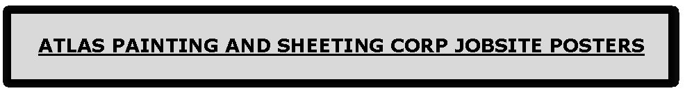 Text Box: ATLAS PAINTING AND SHEETING CORP JOBSITE POSTERS